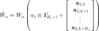 $$
 \tilde{W}_\alpha=W_\alpha\left(a_1\otimes \mathbf{1}_{H_u+1}'+
 \left[ \begin{array}{c}
 \mathbf{a}_{2,k}\\
 \mathbf{a}_{2,k+1}\\
 \vdots\\
 \mathbf{a}_{2,k+H_u}
 \end{array}\right]\right)
$$